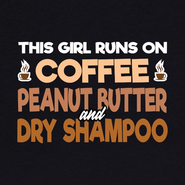 This Girl Runs on Coffee Peanut Butter and Dry Shampoo by 4Craig